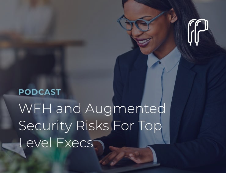 WFH and Augmented Security Risks For Top Level Execs