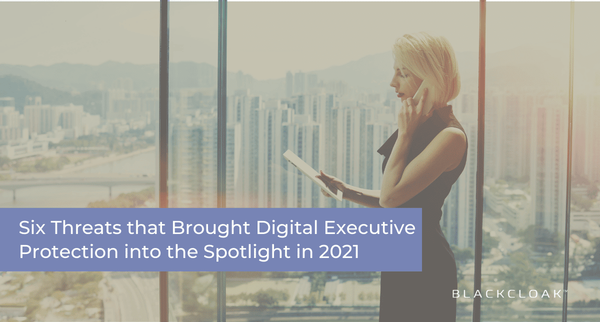 Threats that Brought Digital Executive Protection into the Spotlight in 2021
