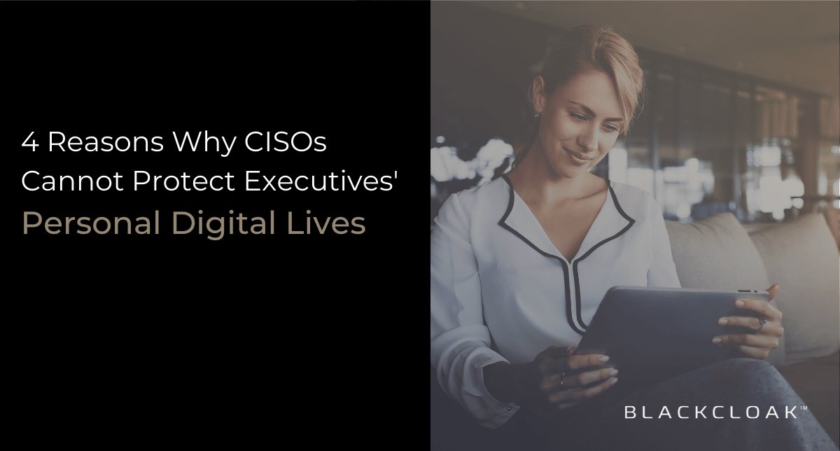 4 reasons why CISOs cannot protect executive's personal digital lives