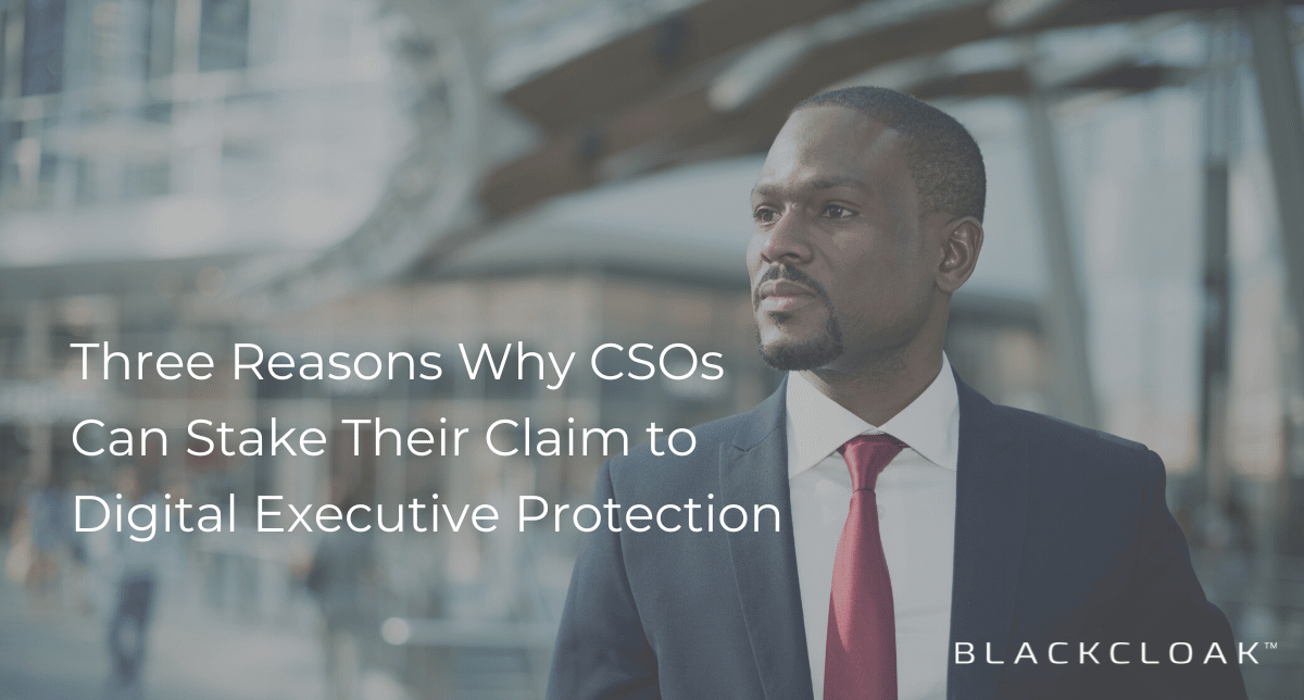 3 reasons why CSOs can stake their claim to digital executive protection