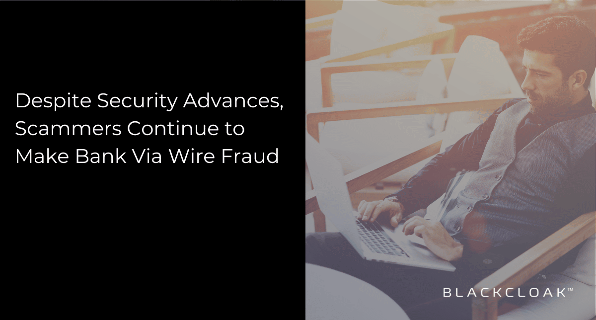 Despite security advances, scammers continue to make back via wire fraud
