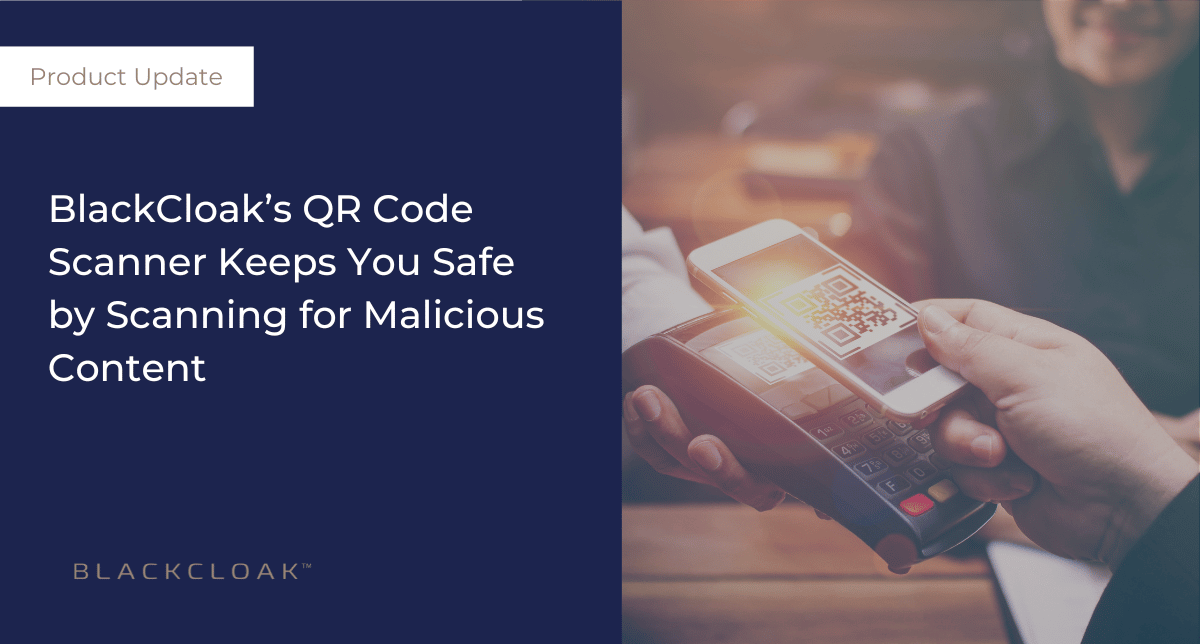 Blog post header BlackCloak’s QR Code Scanner Keeps You Safe by Scanning for Malicious Content