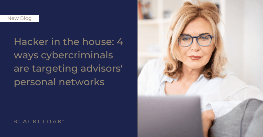 Blackcloak Blog Cybercriminals Target Advisors Home Networks