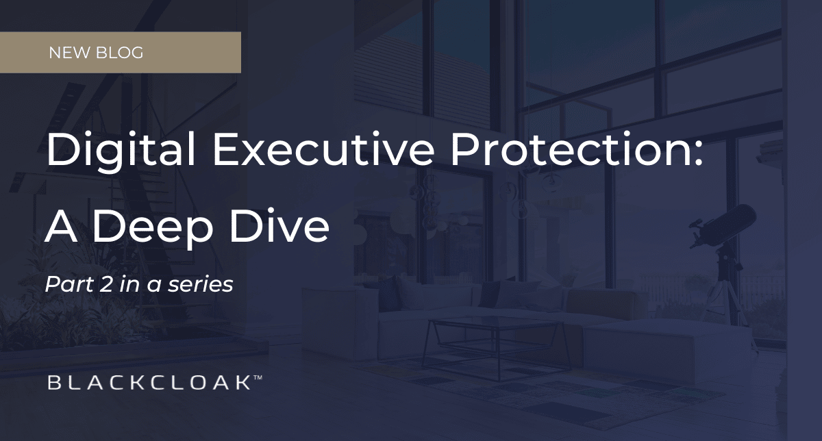 Digital Executive Protection: A Deep Dive Part 2