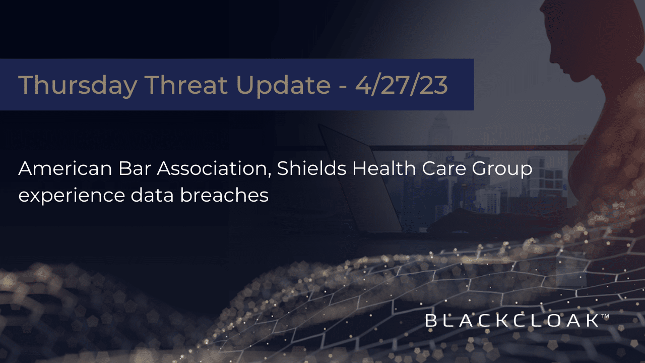 Thursday Threat Update: American Bar Association, Shields Health Care Group experience data breaches