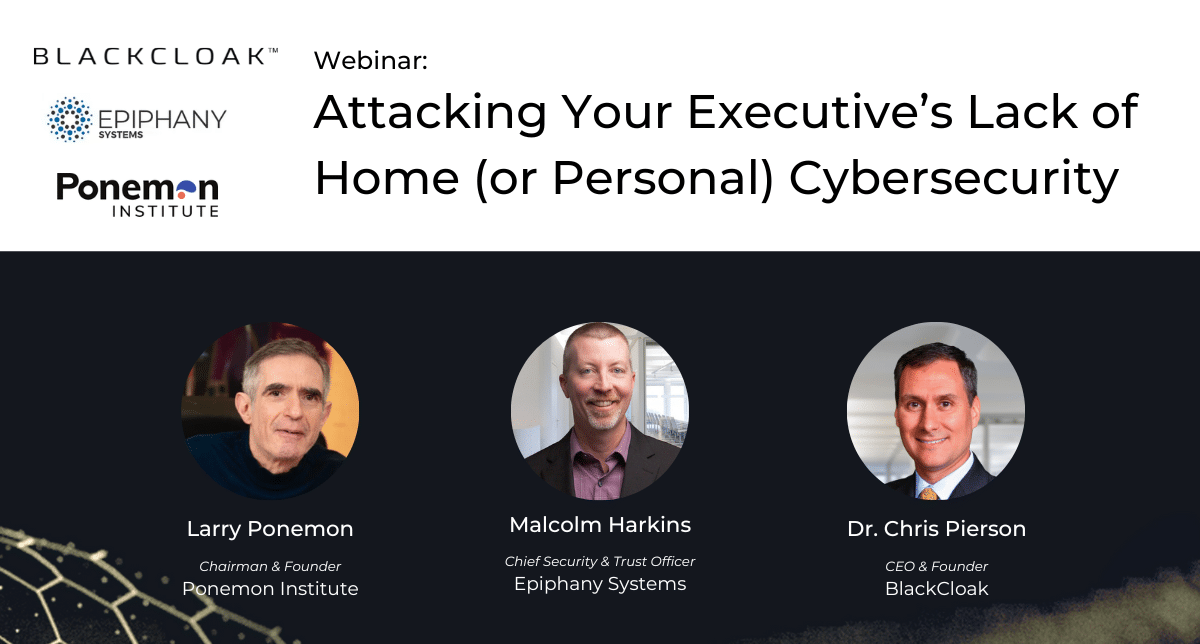 Attacking your executive's lack of home (or personal) cybersecurity: A Webinar