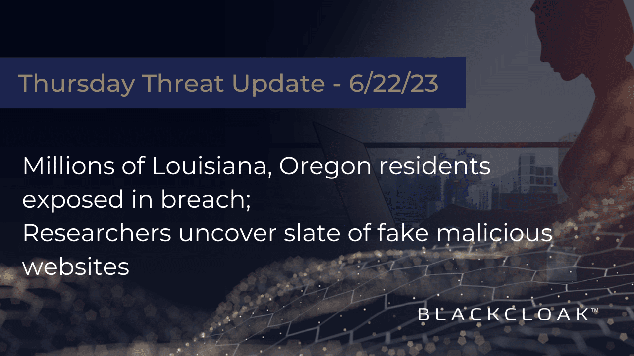 Thursday Threat Update: millions of Louisiana, Oregon residents exposed in breach; Researchers uncover slate of fake malicious websites