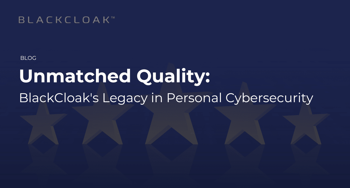 Unmatched Quality: BlackCloak's Legacy in Personal Cybersecurity