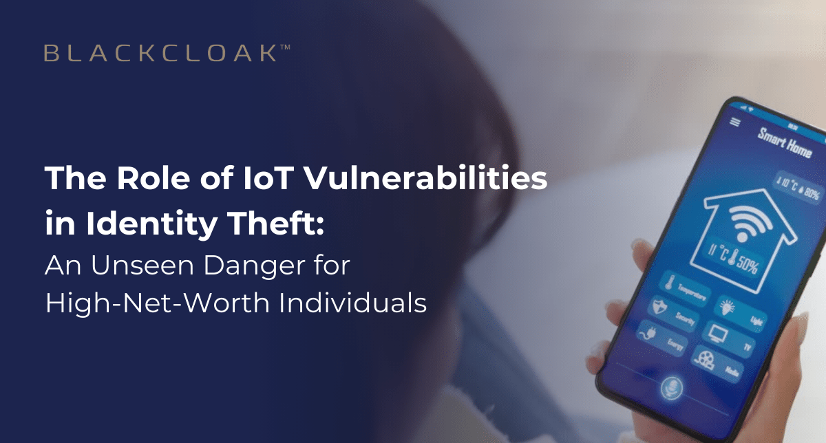 The Role of IoT Vulnerabilities in Identity Theft: An Unseen Danger for High-Net-Worth Individuals