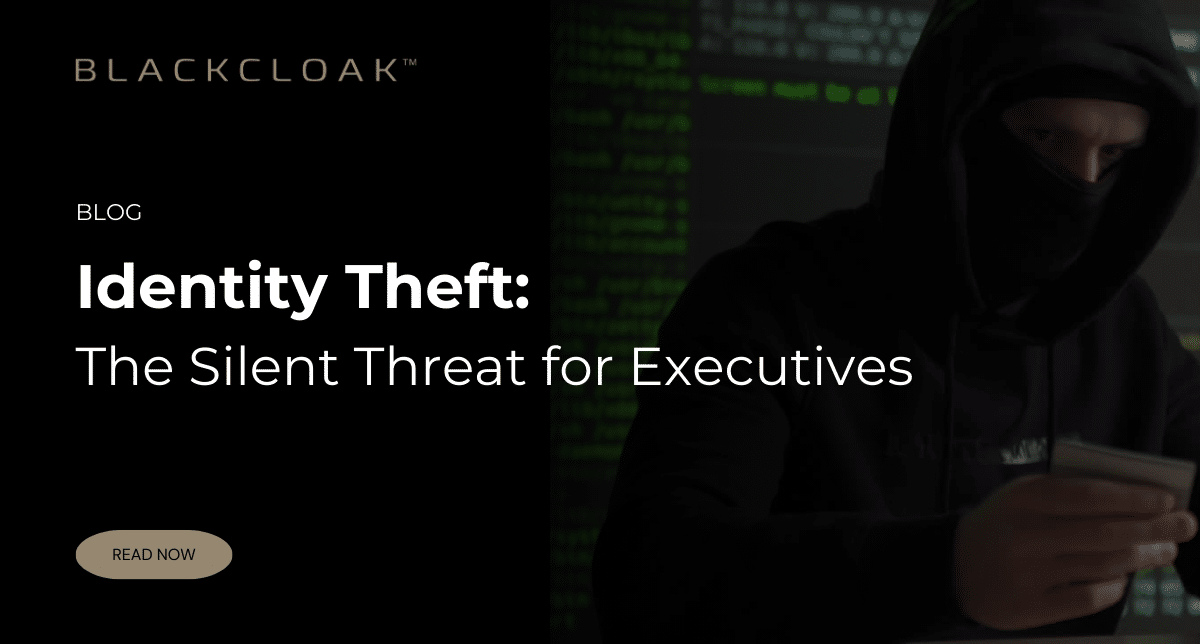 Identity Theft: The Silent Threat for Executives