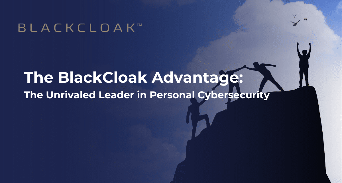 The BlackCloak Advantage: The unrivaled leader in personal cybersecurity