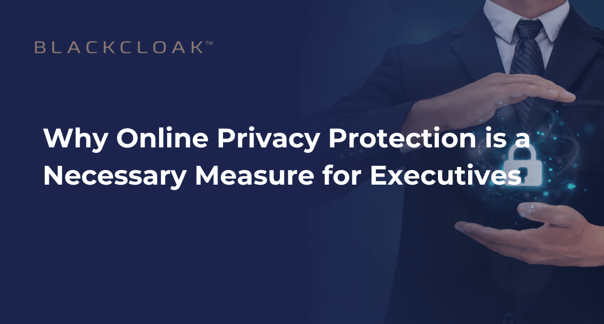 Why online privacy protection necessary measure for executives