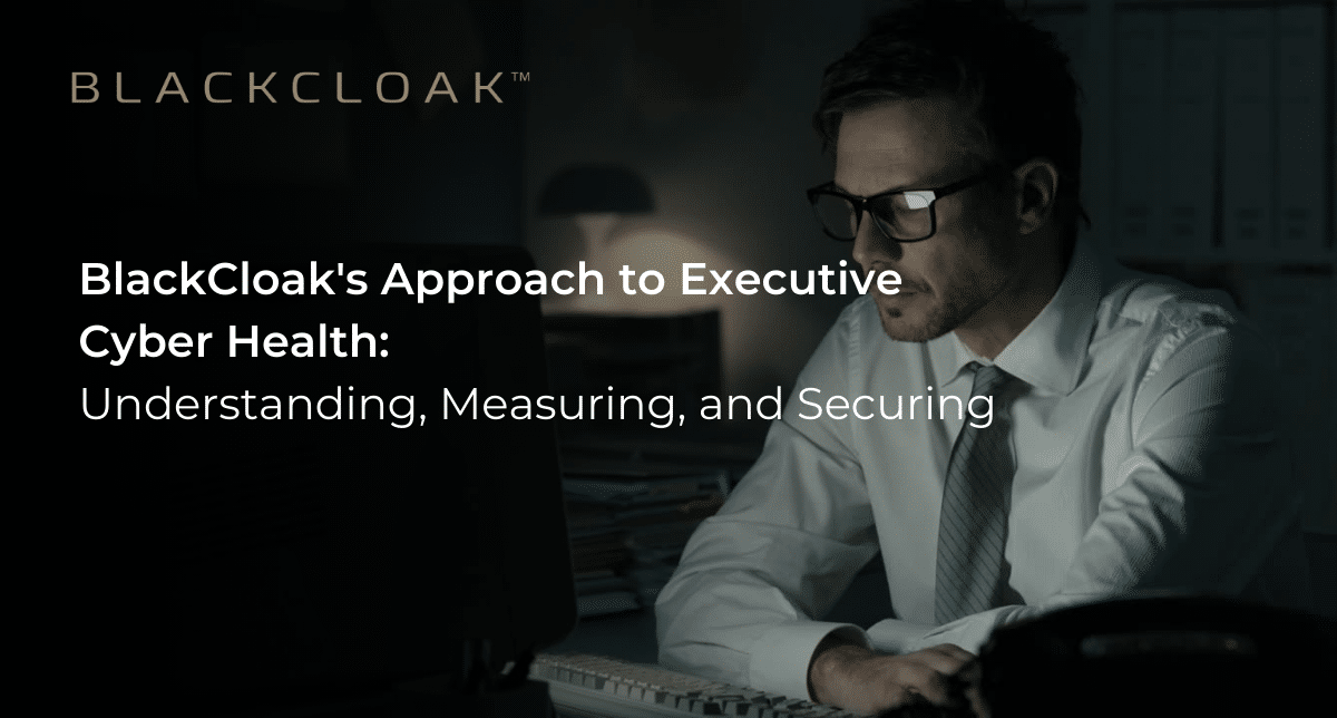 BlackCloak's Approach to Executive Cyber Health: Understanding, Measuring, and Securing
