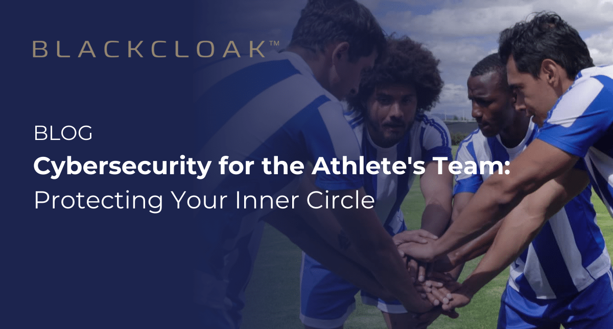 Cybersecurity for the Athlete's Team: Protecting Your Inner Circle