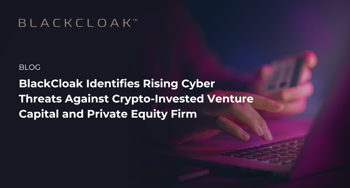 BlackCloak identifies rising cyber threats against crypto-invested venture capital and private equity firm