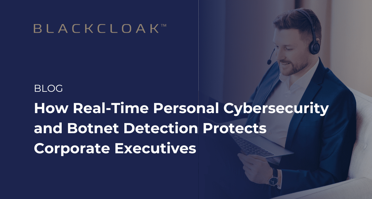 How real-time personal cybersecurity and Botnet detection protects corporate executives