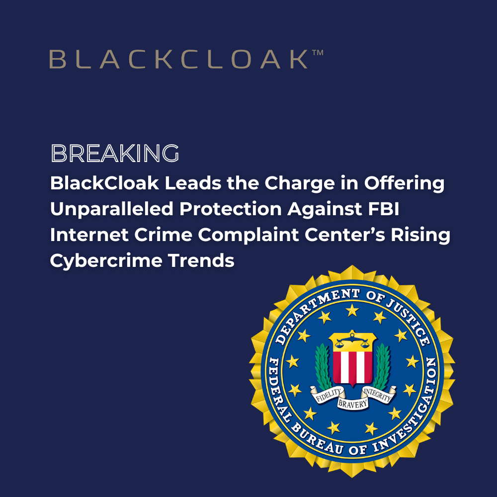 BlackCloak leads the charge in offering unparalleled protection against FBI internet crime complaint center's rising cybersecurity trends