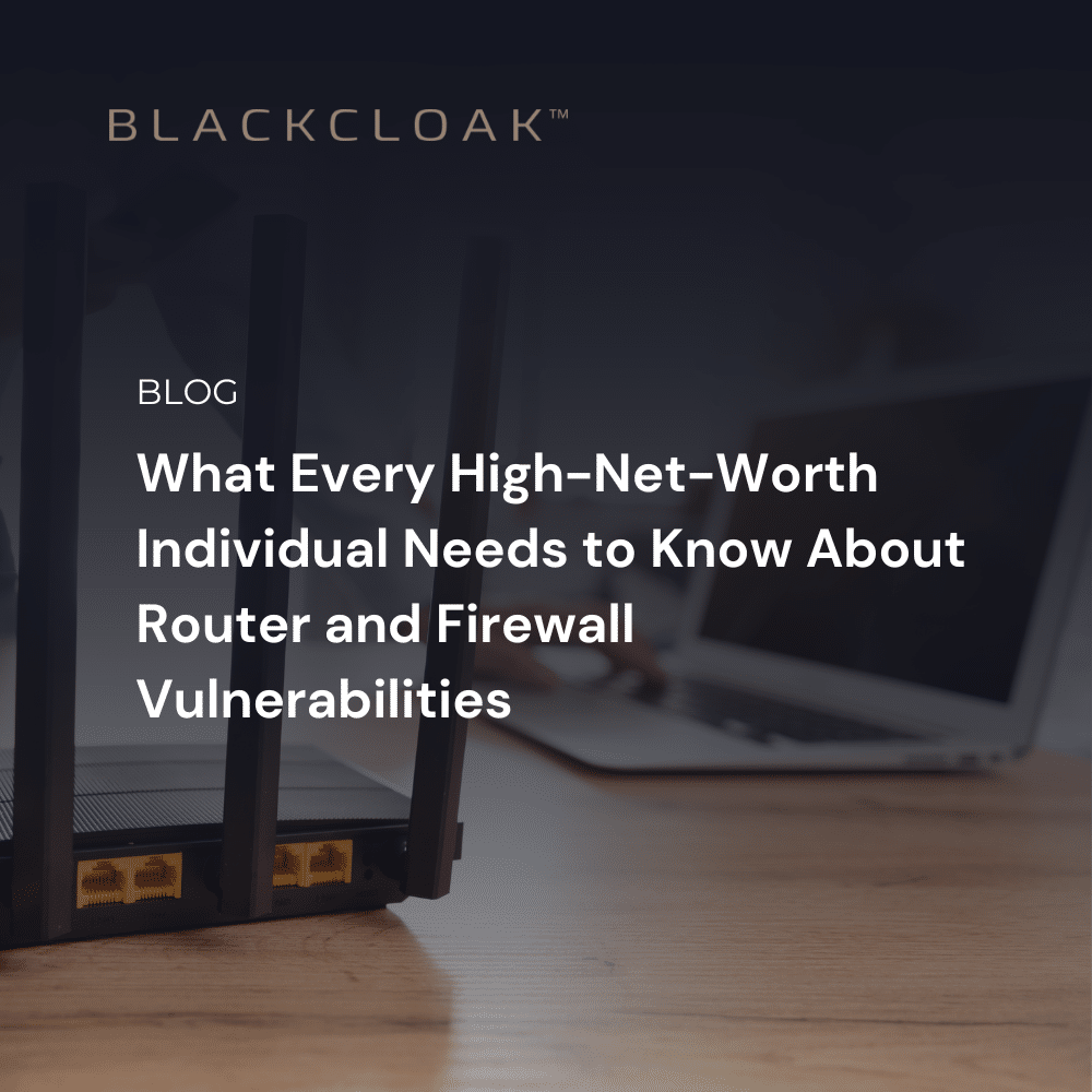 What every high net worth individual needs to know about router and firewall vulnerabilities