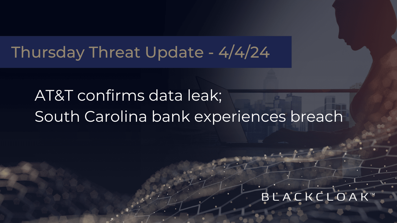 Thursday Threat Update - 4/4/24: AT&T confirms data leak; South Carolina bank data breach