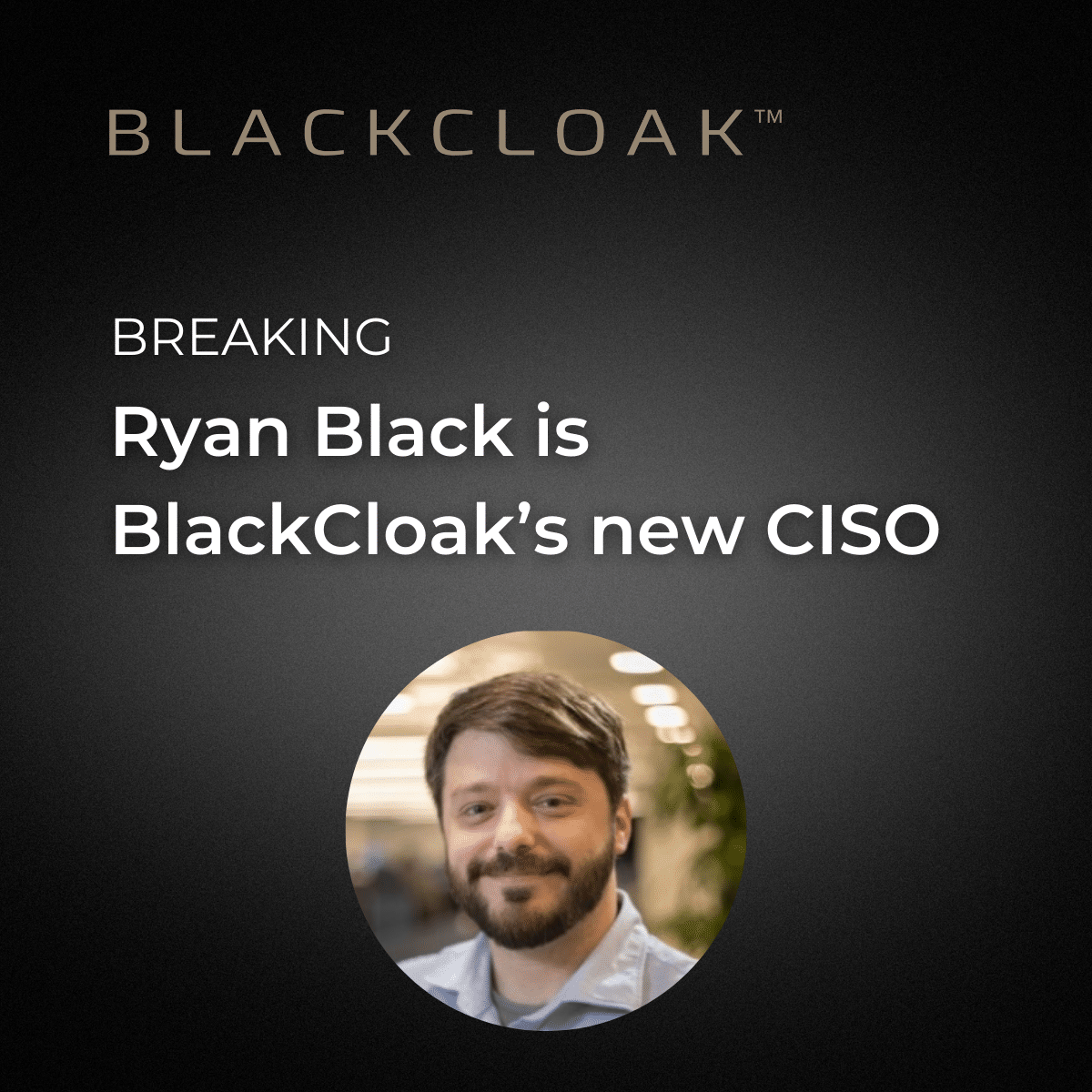 Ryan Black is BlackCloak's new CISO