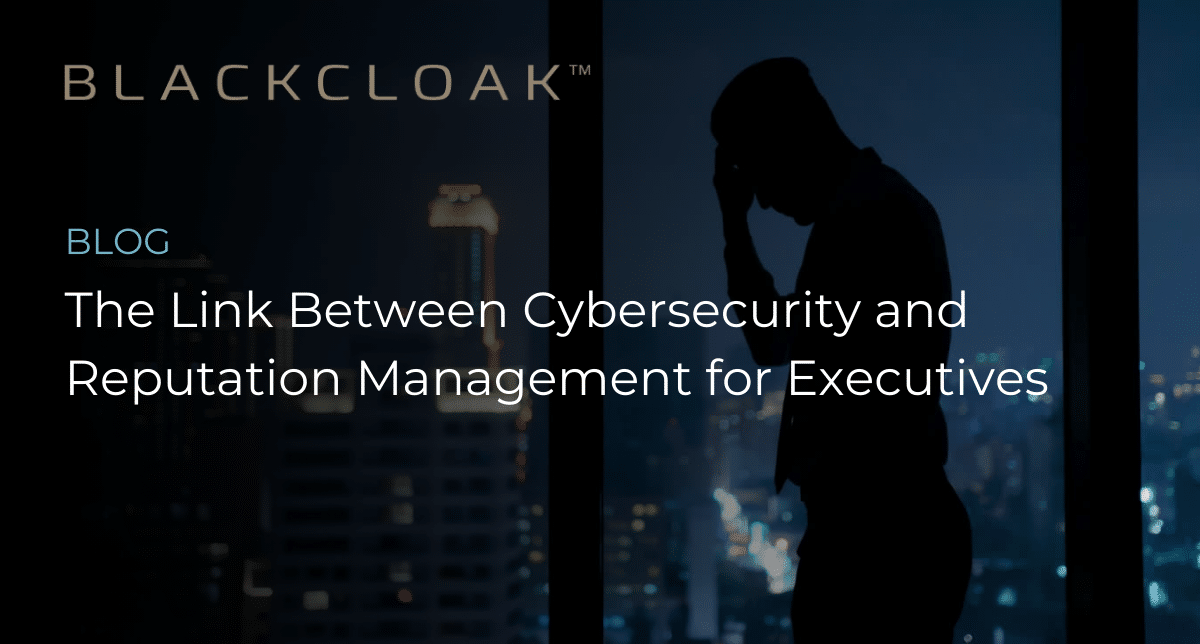 The Link Between Cybersecurity and Reputation Management for Executives