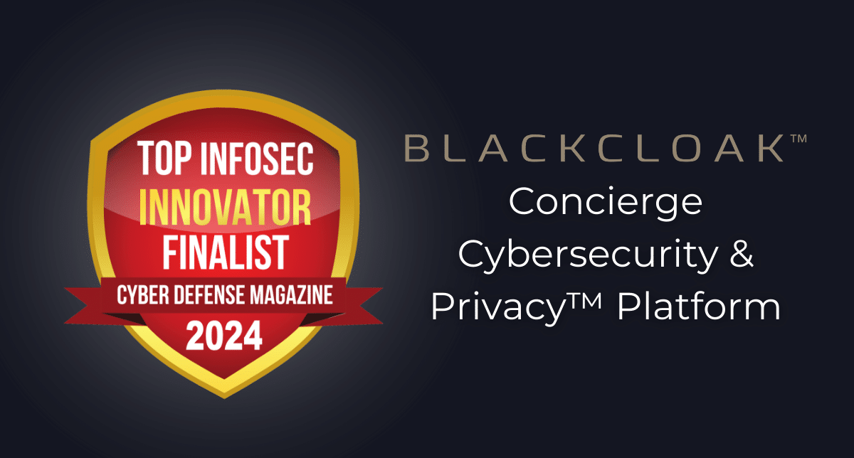 BlackCloak Concierge & Cybersecurity & Privacy Platform, winner of the Top InfoSec Innovator Finalist in 2024