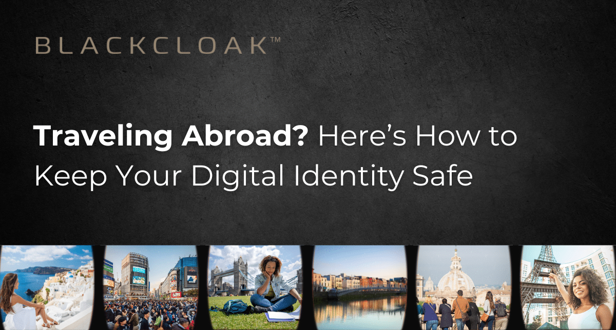 Traveling Abroad: Here’s How to Keep Your Digital Identity Safe