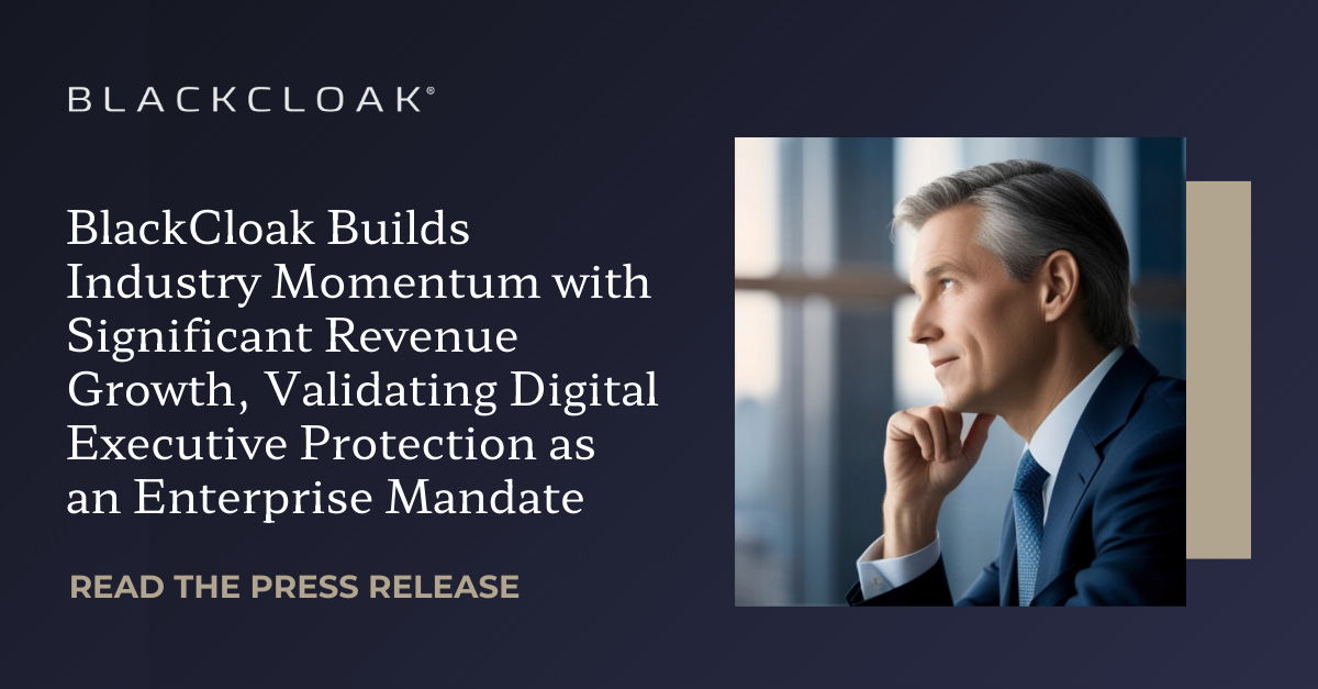 BlackCloak Builds Industry Momentum with Significant Revenue Growth, Validating Digital Executive Protection as an Enterprise Mandate