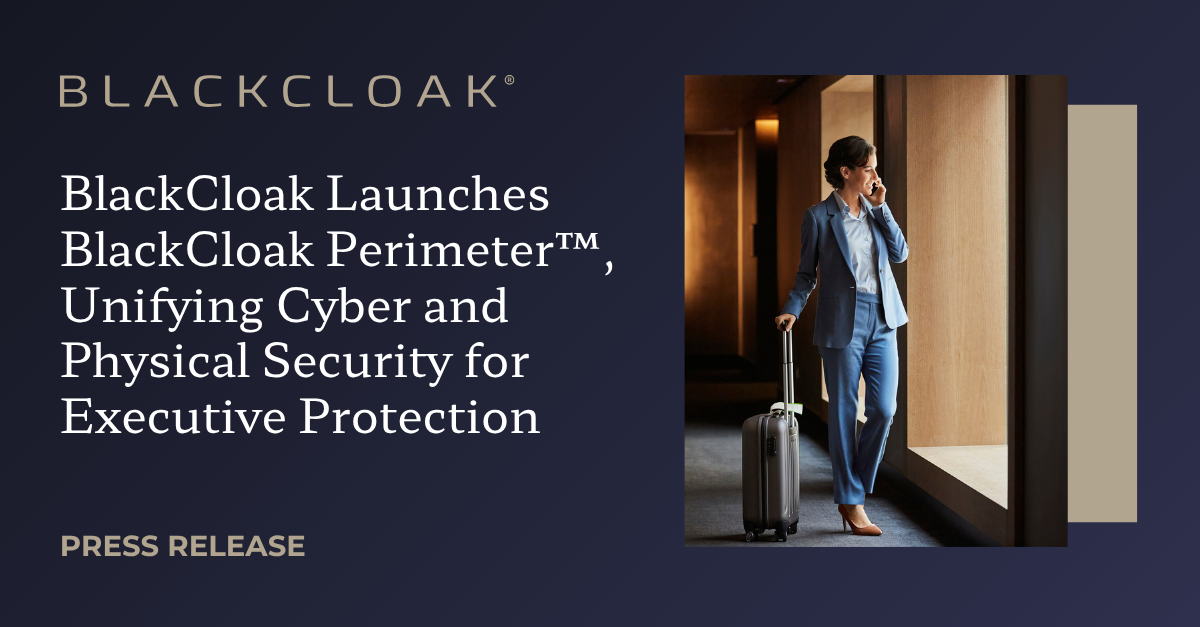 BlackCloak Launches BlackCloak Perimeter™, Unifying Cyber and Physical Security for Executive Protection